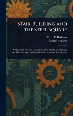 Stair-Building and the Steel Square by Hodgson, Fred T. (Frederick Thomas)