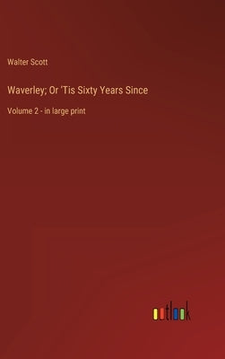 Waverley; Or 'Tis Sixty Years Since: Volume 2 - in large print by Scott, Walter