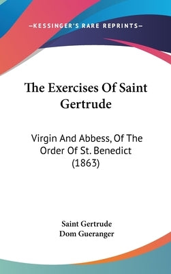 The Exercises Of Saint Gertrude: Virgin And Abbess, Of The Order Of St. Benedict (1863) by Gertrude, Saint