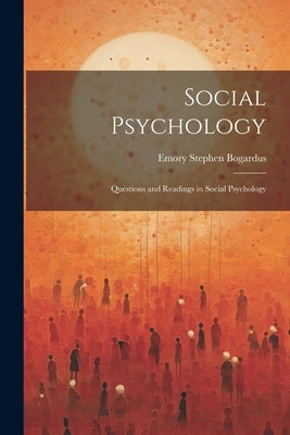Social Psychology: Questions and Readings in Social Psychology by Bogardus, Emory Stephen