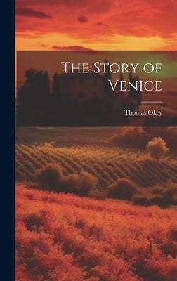 The Story of Venice by Okey, Thomas