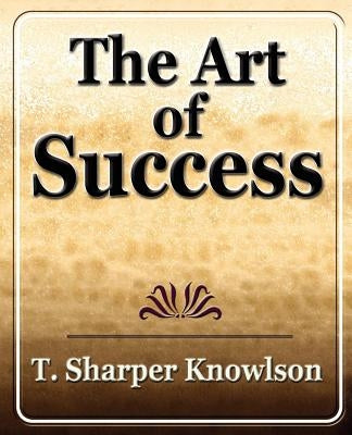 Art of Success by Sharper T. Knowlson, T. Knowlson