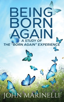 Being "Born Again": A study of the "Born Again" Experience by Marinelli, John