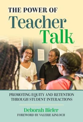 The Power of Teacher Talk: Promoting Equity and Retention Through Student Interactions by Bieler, Deborah