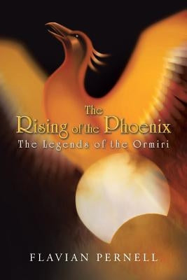 The Rising of the Phoenix: The Legends of the Ormiri by Pernell, Flavian
