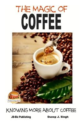 The Magic of Coffee - Knowing More about Coffee by Davidson, John