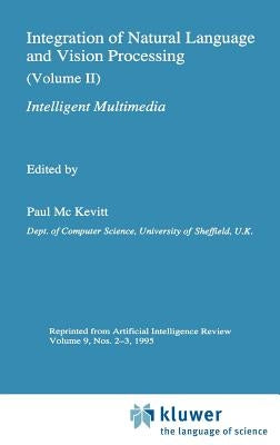 Integration of Natural Language and Vision Processing: (Volume II) Intelligent Multimedia by Mc Kevitt, Paul