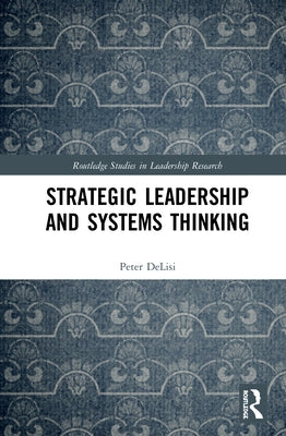 Strategic Leadership and Systems Thinking by Delisi, Peter