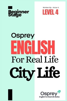 Osprey English For Real Life City Life (Level 4) by A, Aziza
