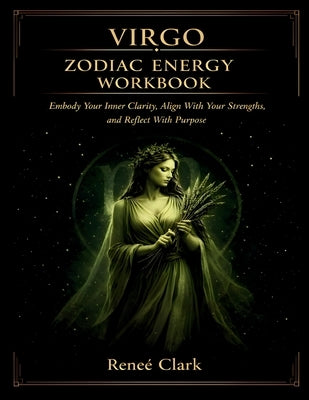 Virgo Zodiac Energy Workbook: Create Clarity, Build Better Habits, and Align Your Life With Intention by Clark, Renee'
