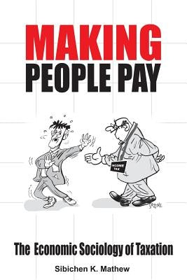 Making People Pay: The Economic Sociology of Taxation by Mathew, Sibichen K.