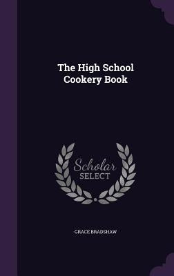 The High School Cookery Book by Bradshaw, Grace