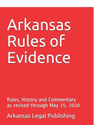 Arkansas Rules of Evidence: Rules, History and Commentary as revised through May 15, 2020 by Edwards Esq, Peter