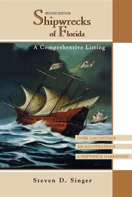 Shipwrecks of Florida: A Comprehensive Listing, Second Edition by Singer, Steven D.