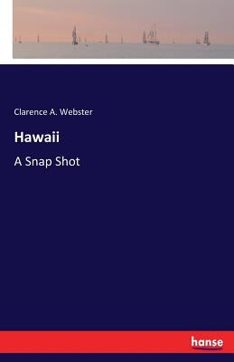 Hawaii: A Snap Shot by Webster, Clarence a.