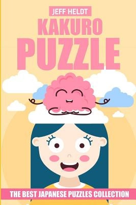 Kakuro Puzzle: The Best Japanese Puzzles Collection by Heldt, Jeff