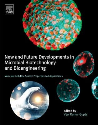 New and Future Developments in Microbial Biotechnology and Bioengineering: Microbial Cellulase System Properties and Applications by Gupta, Vijai G.