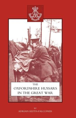 Oxfordshire Hussars in the Great War 1914-1918 by Keith-Falconer, Adrian