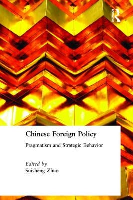 Chinese Foreign Policy: Pragmatism and Strategic Behavior by Zhao, Suisheng