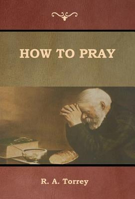How to Pray by Torrey, R. a.