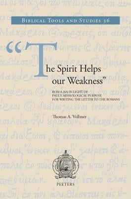 The Spirit Helps Our Weakness: ROM 8:26a in Light of Paul's Missiological Purpose for Writing the Letter to the Romans by Vollmer, T.