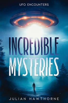 Incredible Mysteries: UFO Encounters by Hawthorne, Julian