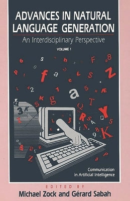 Advances in Natural Language Generation: An Interdisiplinary Perspective, Volume 1 by Zock, Michael