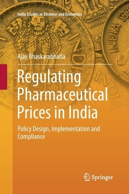 Regulating Pharmaceutical Prices in India: Policy Design, Implementation and Compliance by Bhaskarabhatla, Ajay
