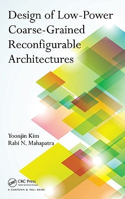 Design of Low-Power Coarse-Grained Reconfigurable Architectures by Kim, Yoonjin
