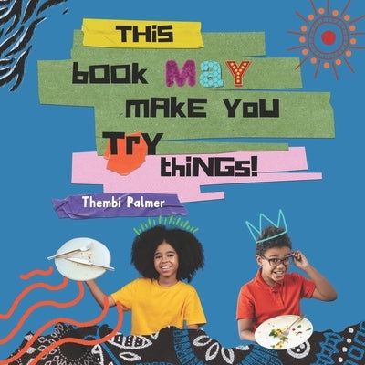 This Book May Make You Try Things! by Palmer, Thembi