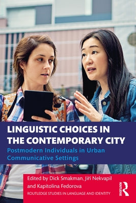 Linguistic Choices in the Contemporary City: Postmodern Individuals in Urban Communicative Settings by Smakman, Dick