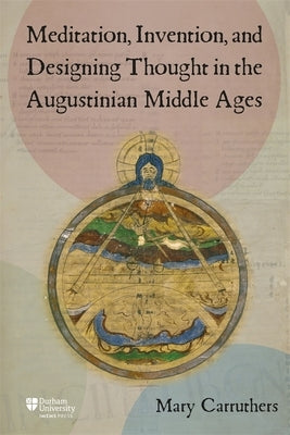 Meditation, Invention, and Designing Thought in the Augustinian Middle Ages by Carruthers, Mary J.