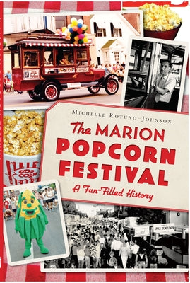 The Marion Popcorn Festival: A Fun-Filled History by Rotuno-Johnson, Michelle