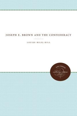 Joseph E. Brown and the Confederacy by Hill, Louise Biles