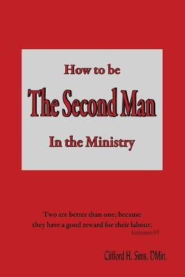 How to Be the Second Man in the Ministry by Sims, Clifford H.