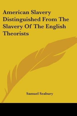 American Slavery Distinguished From The Slavery Of The English Theorists by Seabury, Samuel