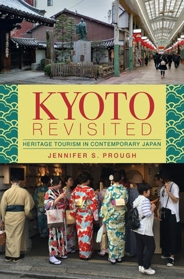 Kyoto Revisited: Heritage Tourism in Contemporary Japan by Prough, Jennifer S.