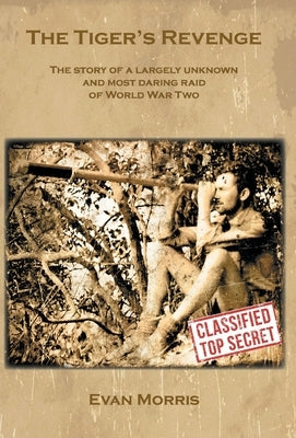 The Tiger's Revenge: The story of a largely unknown and most daring raid of World War Two by Morris, Evan