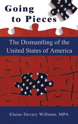 Going to Pieces: The Dismantling of the United States of America by Willman, Elaine Devary