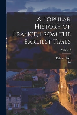A Popular History of France, From the Earliest Times; Volume 2 by Black, Robert
