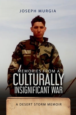 Memories From a Culturally Insignificant War: A Desert Storm Memoir by Murgia, Joseph
