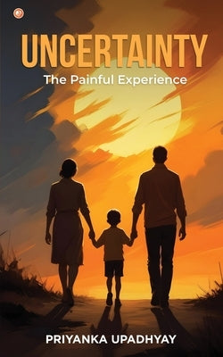 Uncertainty: The Painful Experience by Upadhyay, Priyanka