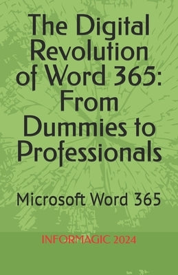 The Digital Revolution of Word 365: From Beginners to Professionals: Microsoft Word 365 by Gordon, Informagic