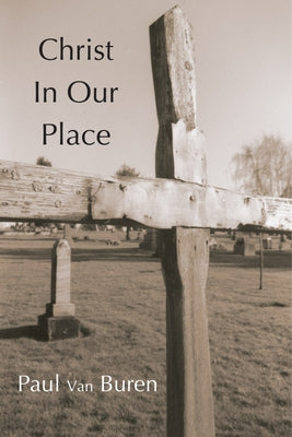 Christ in Our Place: The Substitutionary Character of Calvin's Doctrine of Reonciliation by Van Buren, Paul