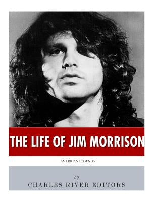 American Legends: The Life of Jim Morrison by Charles River Editors