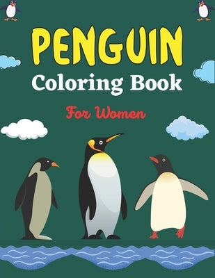 PENGUIN Coloring Book For Women: An Adults Coloring Book with Penguin Designs for Relieving Stress & Relaxation (Best gifts for Mom, Aunt, and Grandma by Ktn, Nugahana