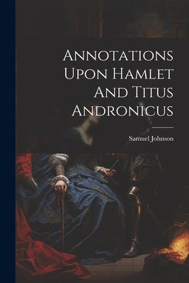 Annotations Upon Hamlet And Titus Andronicus by Johnson, Samuel