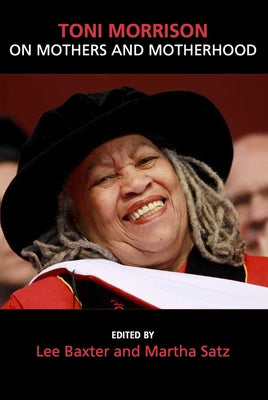 Toni Morrison on Mothers and Motherhood by Baxter, Lee