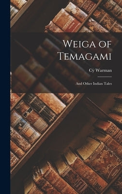 Weiga of Temagami: And Other Indian Tales by Warman, Cy