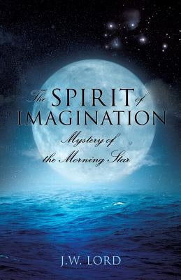The Spirit of Imagination by Lord, J. W.